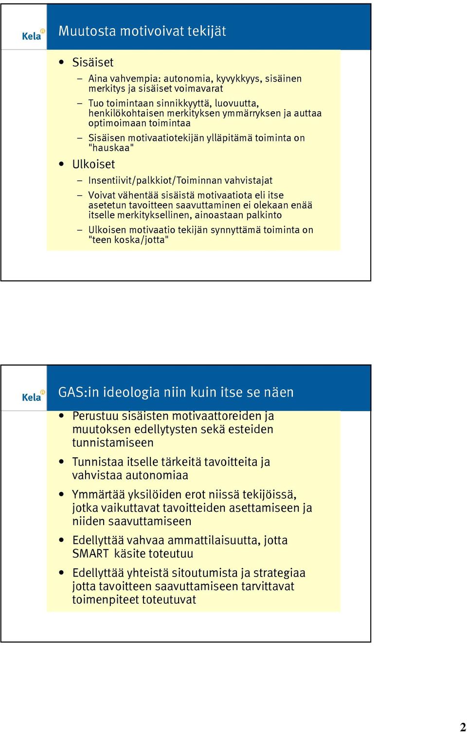 tavoitteen saavuttaminen ei olekaan enää itselle merkityksellinen, ainoastaan palkinto Ulkoisen motivaatio tekijän synnyttämä toiminta on "teen koska/jotta" GAS:in ideologia niin kuin itse se näen