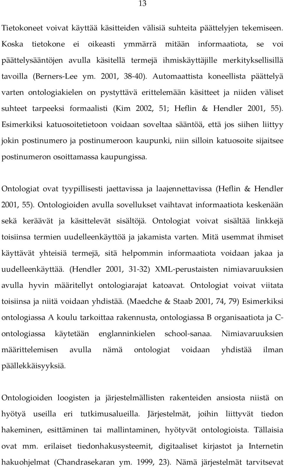 Automaattista koneellista päättelyä varten ontologiakielen on pystyttävä erittelemään käsitteet ja niiden väliset suhteet tarpeeksi formaalisti (Kim 2002, 51; Heflin & Hendler 2001, 55).