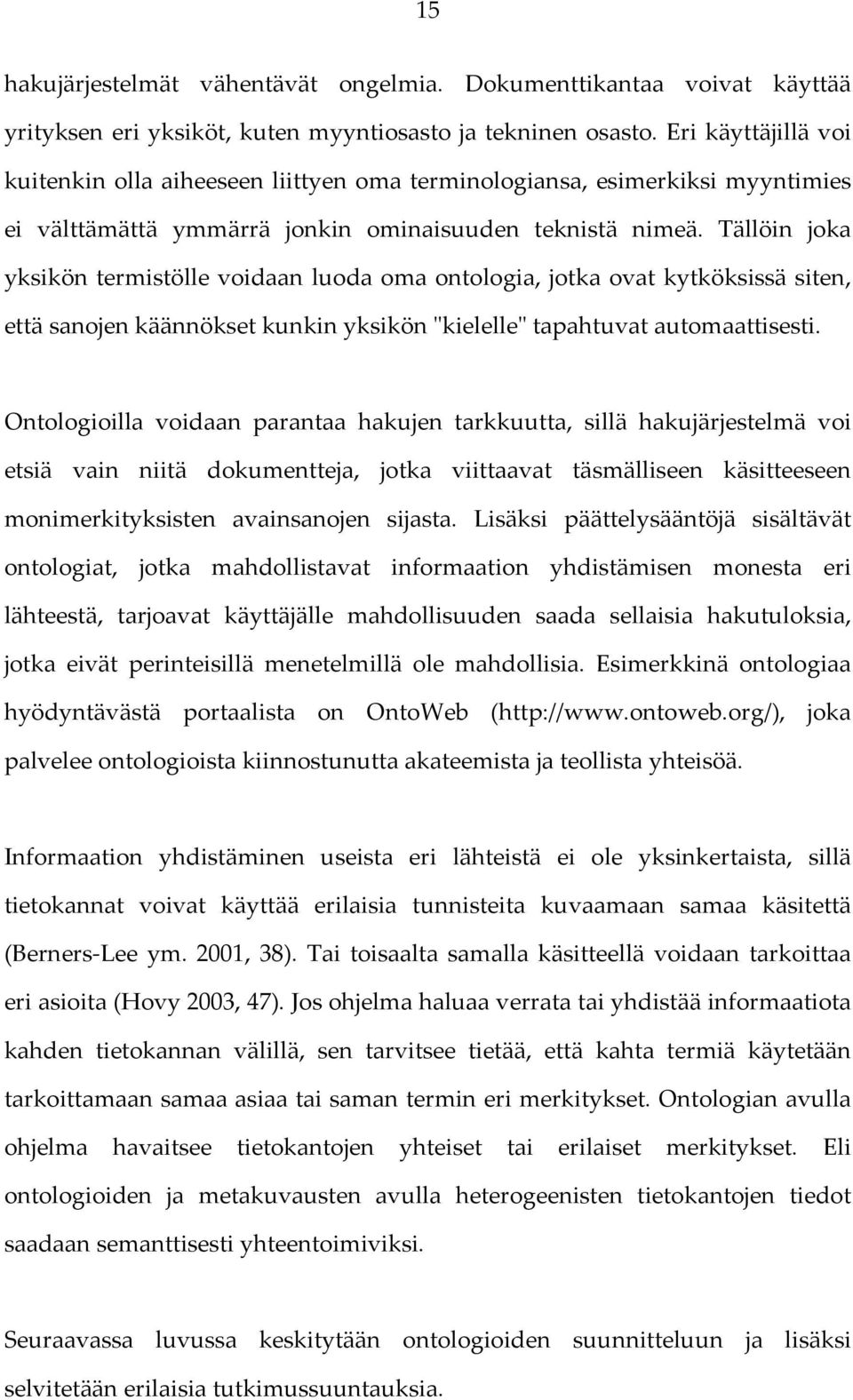 Tällöin joka yksikön termistölle voidaan luoda oma ontologia, jotka ovat kytköksissä siten, että sanojen käännökset kunkin yksikön "kielelle" tapahtuvat automaattisesti.