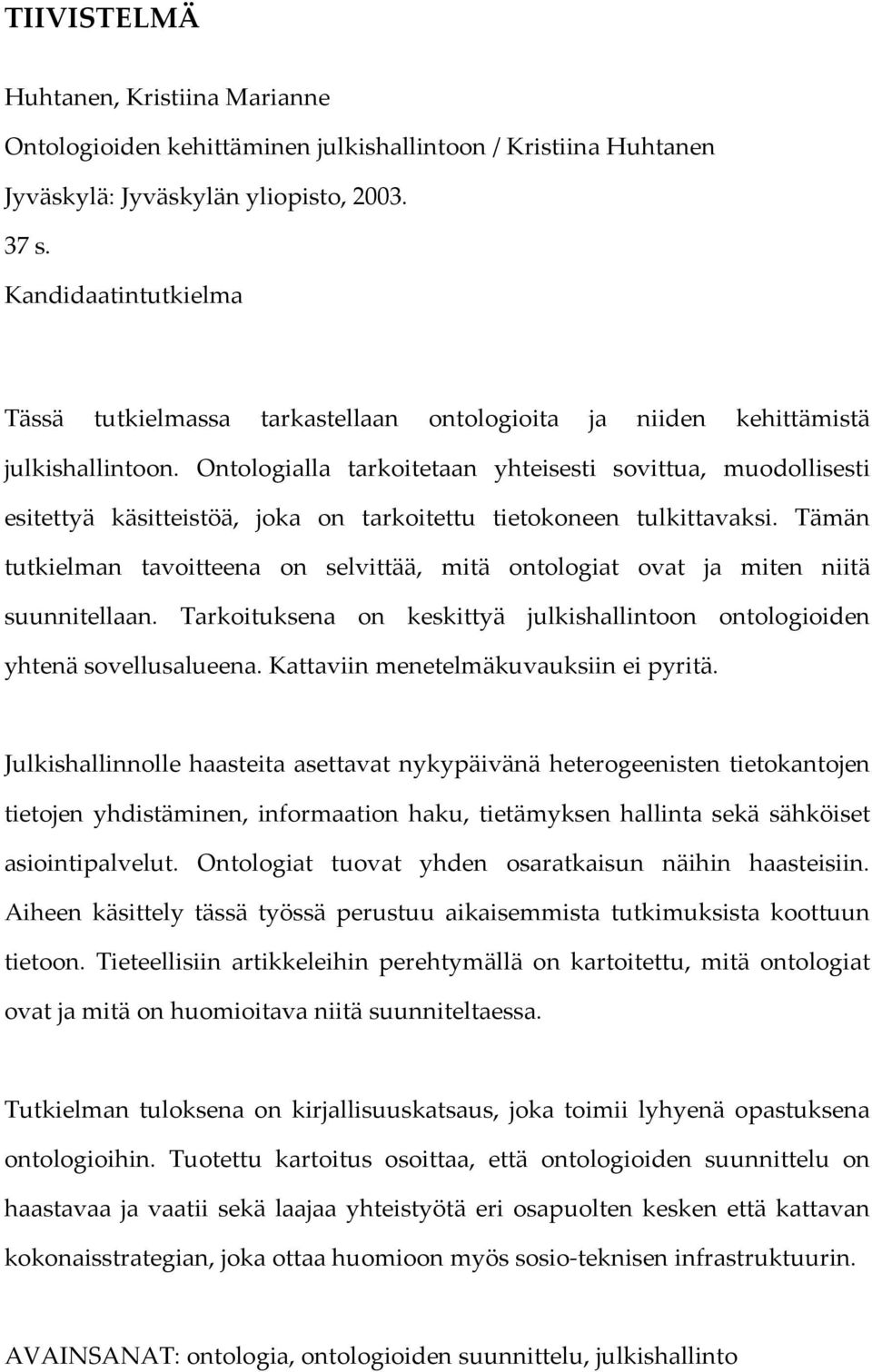 Ontologialla tarkoitetaan yhteisesti sovittua, muodollisesti esitettyä käsitteistöä, joka on tarkoitettu tietokoneen tulkittavaksi.