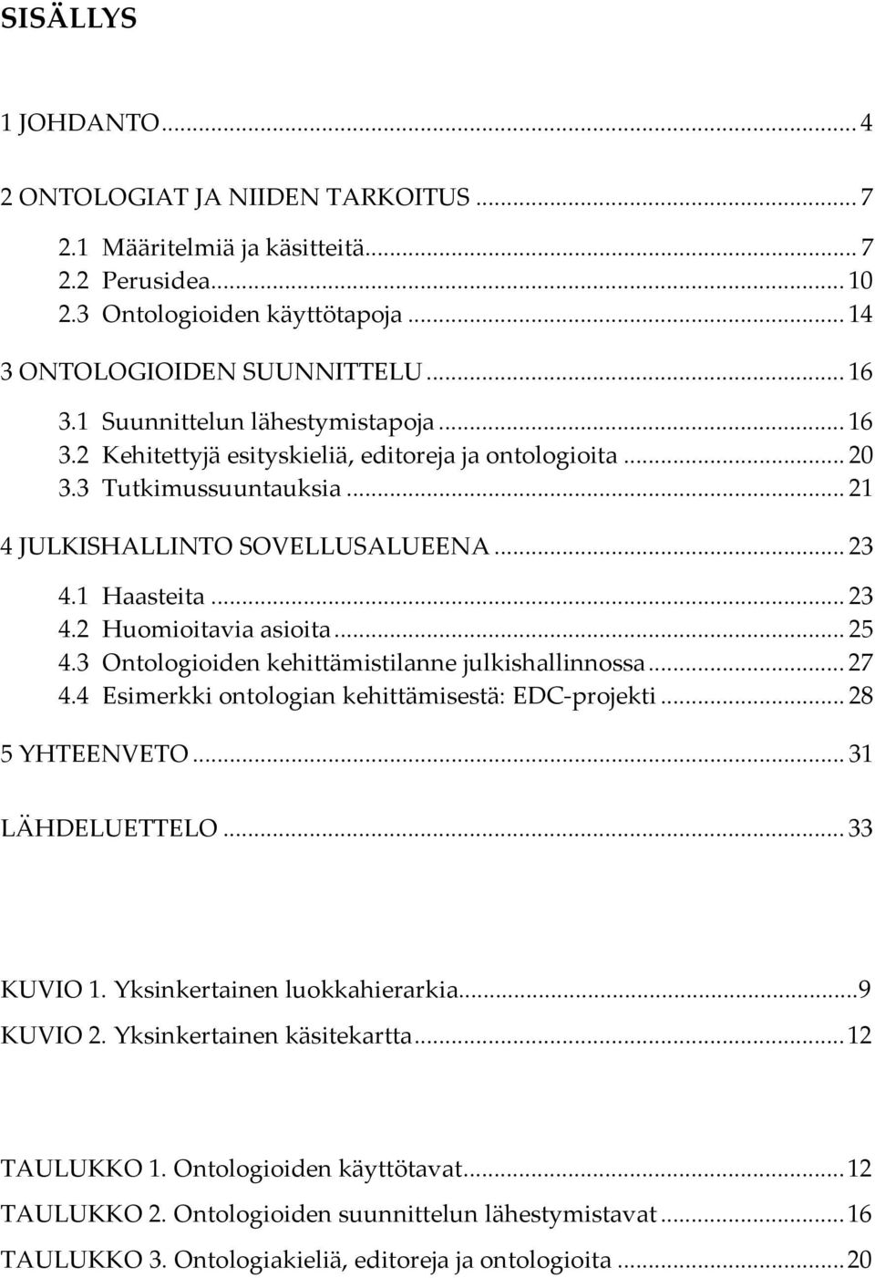 .. 25 4.3 Ontologioiden kehittämistilanne julkishallinnossa... 27 4.4 Esimerkki ontologian kehittämisestä: EDC-projekti... 28 5 YHTEENVETO... 31 LÄHDELUETTELO... 33 KUVIO 1.