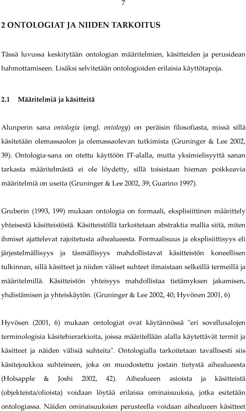 Ontologia-sana on otettu käyttöön IT-alalla, mutta yksimielisyyttä sanan tarkasta määritelmästä ei ole löydetty, sillä toisistaan hieman poikkeavia määritelmiä on useita (Gruninger & Lee 2002, 39;