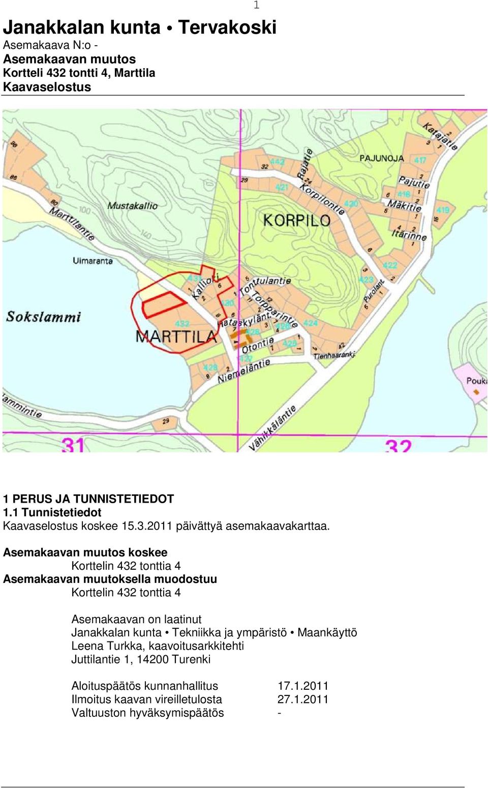 Asemakaavan muutos koskee Korttelin 432 tonttia 4 Asemakaavan muutoksella muodostuu Korttelin 432 tonttia 4 Asemakaavan on laatinut Janakkalan