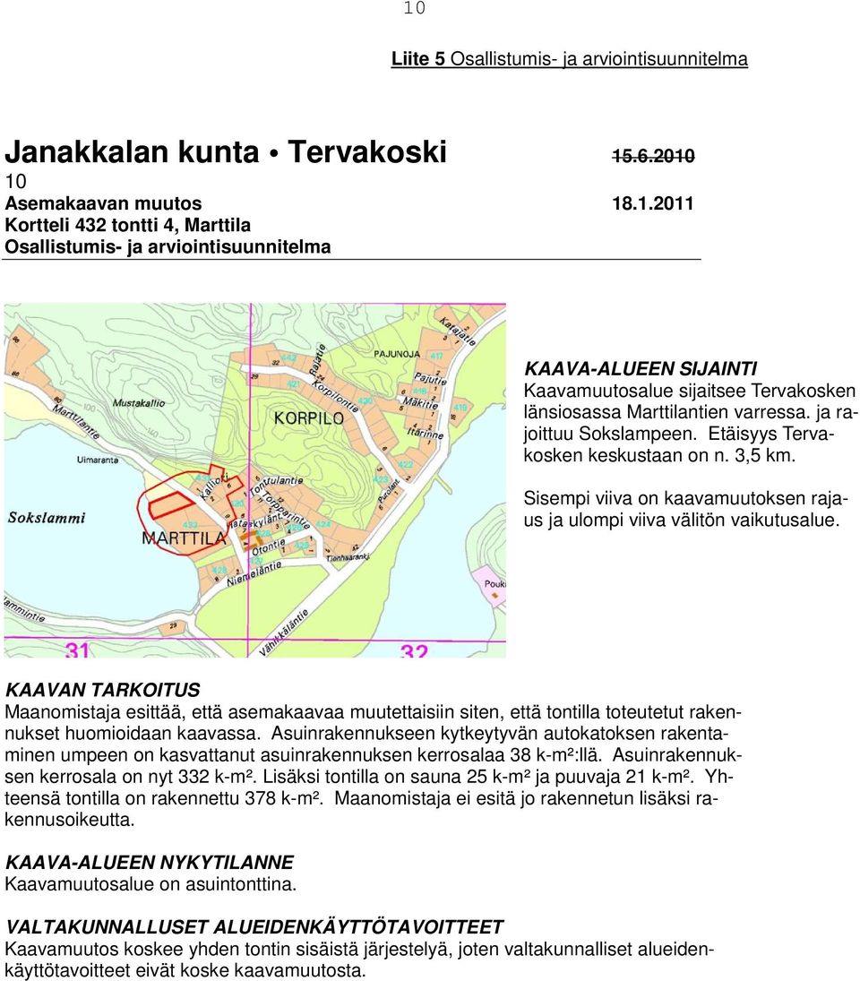 KAAVAN TARKOITUS Maanomistaja esittää, että asemakaavaa muutettaisiin siten, että tontilla toteutetut rakennukset huomioidaan kaavassa.