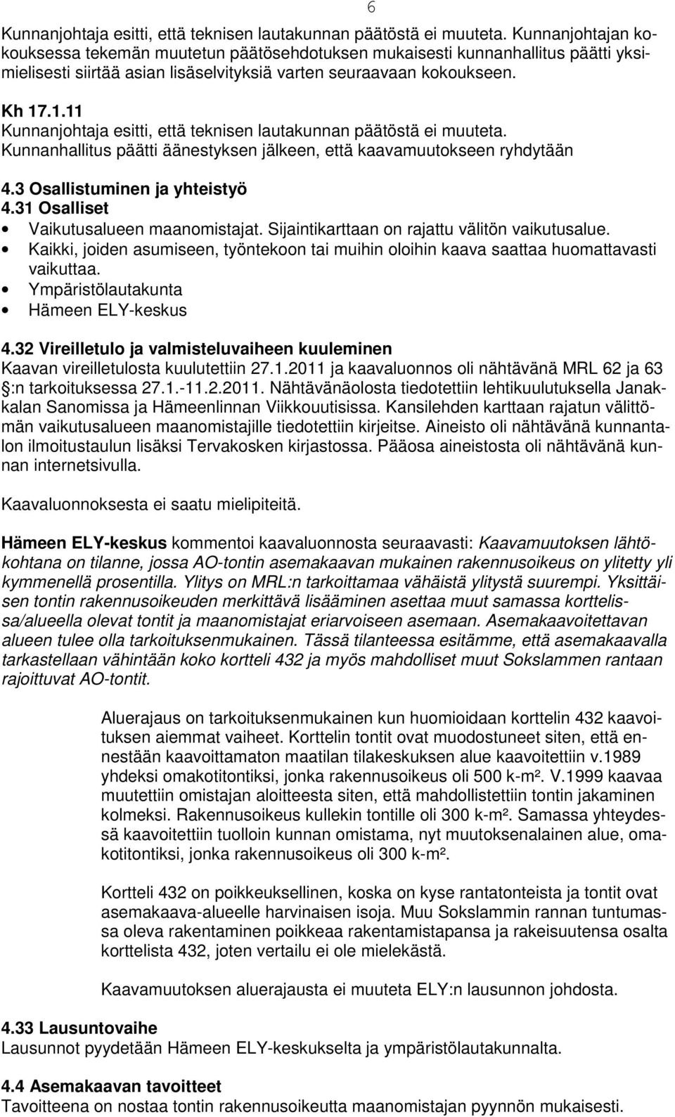 .1.11  Kunnanhallitus päätti äänestyksen jälkeen, että kaavamuutokseen ryhdytään 4.3 Osallistuminen ja yhteistyö 4.31 Osalliset Vaikutusalueen maanomistajat.