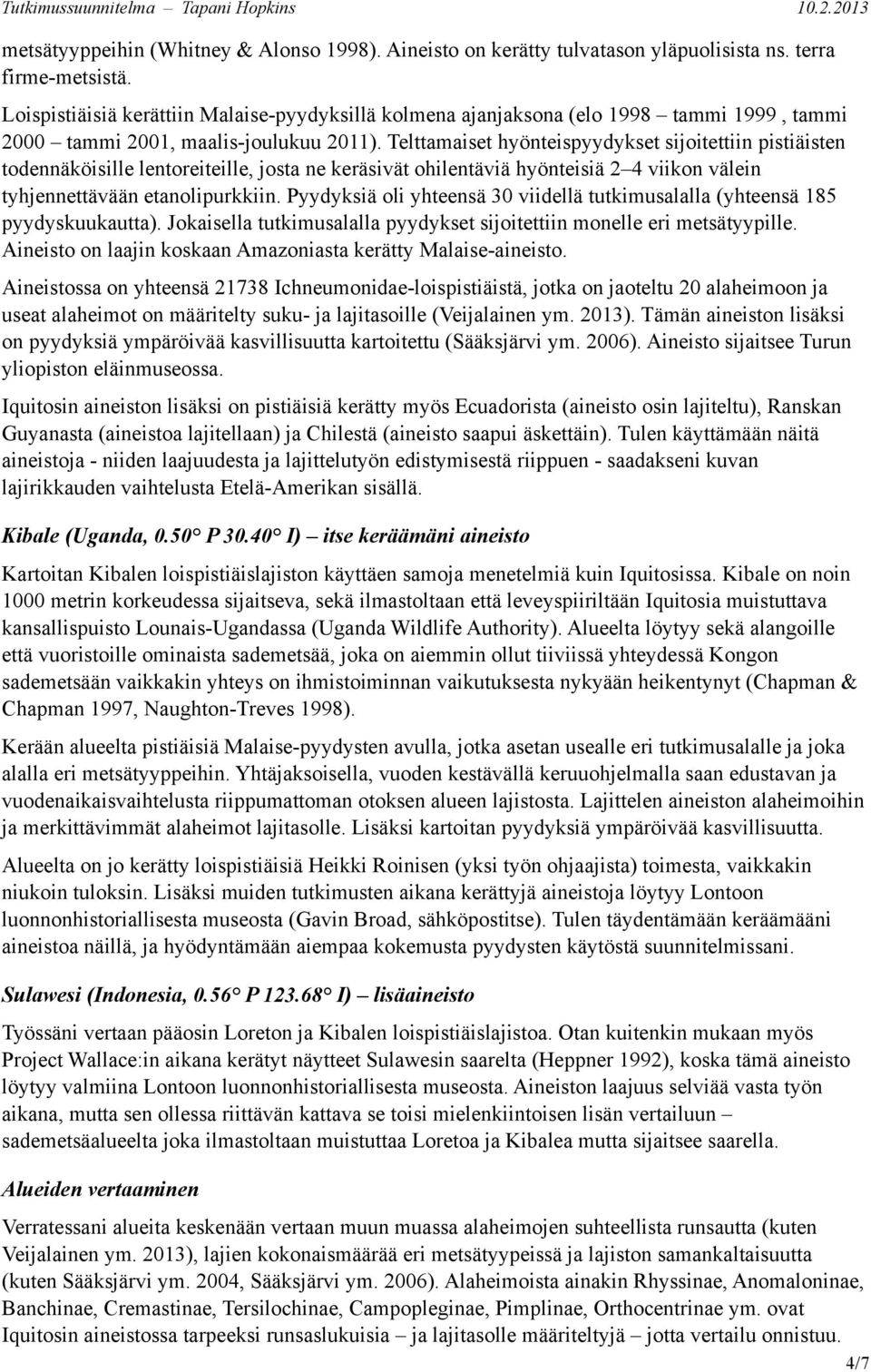 Telttamaiset hyönteispyydykset sijoitettiin pistiäisten todennäköisille lentoreiteille, josta ne keräsivät ohilentäviä hyönteisiä 2 4 viikon välein tyhjennettävään etanolipurkkiin.