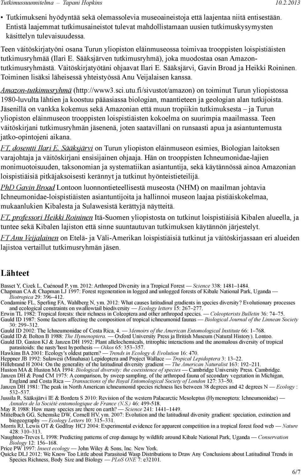 Teen väitöskirjatyöni osana Turun yliopiston eläinmuseossa toimivaa trooppisten loispistiäisten tutkimusryhmää (Ilari E. Sääksjärven tutkimusryhmä), joka muodostaa osan Amazontutkimusryhmästä.