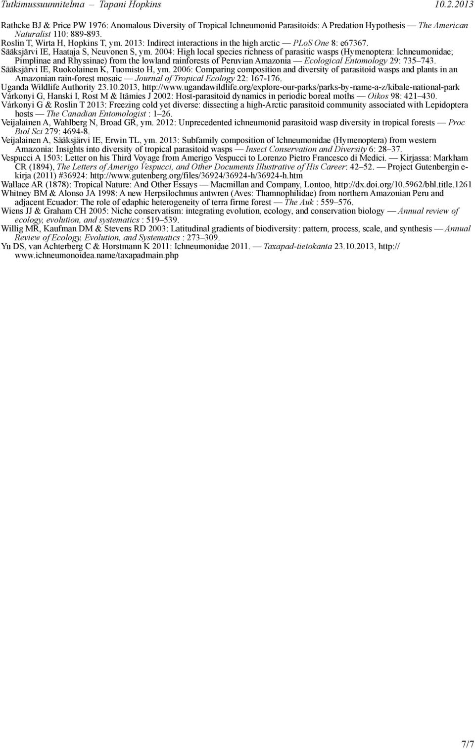 2004: High local species richness of parasitic wasps (Hymenoptera: Ichneumonidae; Pimplinae and Rhyssinae) from the lowland rainforests of Peruvian Amazonia Ecological Entomology 29: 735 743.