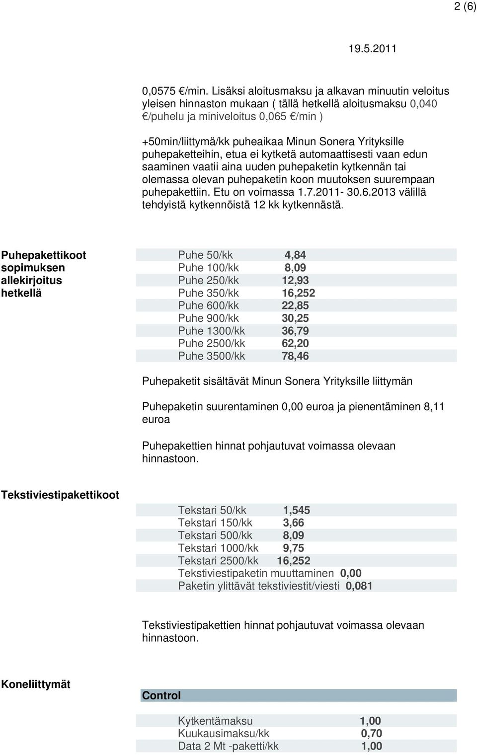 Yrityksille puhepaketteihin, etua ei kytketä automaattisesti vaan edun saaminen vaatii aina uuden puhepaketin kytkennän tai olemassa olevan puhepaketin koon muutoksen suurempaan puhepakettiin.