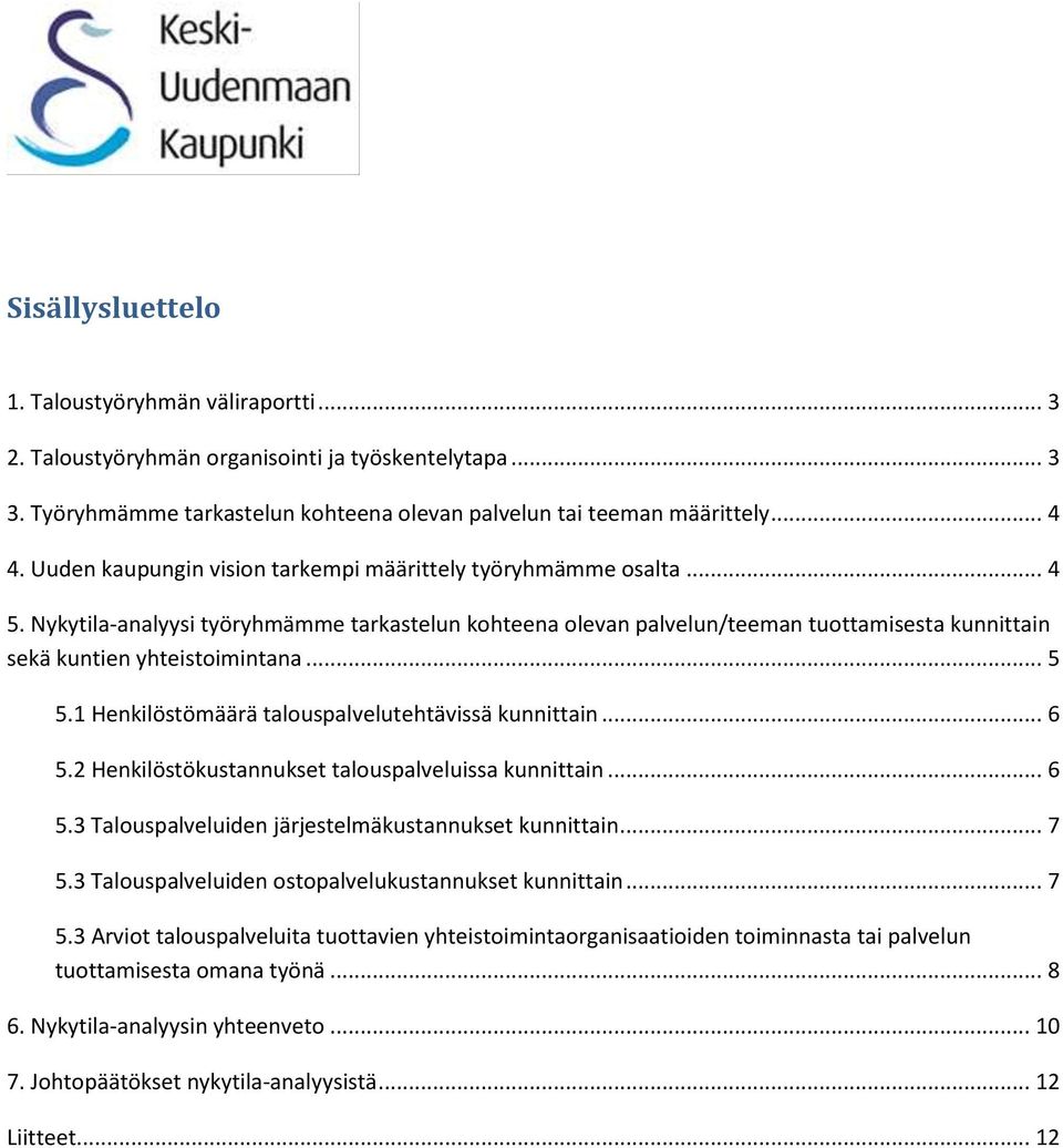 .. 5 5.1 Henkilöstömäärä talouspalvelutehtävissä kunnittain... 6 5.2 Henkilöstökustannukset talouspalveluissa kunnittain... 6 5.3 Talouspalveluiden järjestelmäkustannukset kunnittain... 7 5.