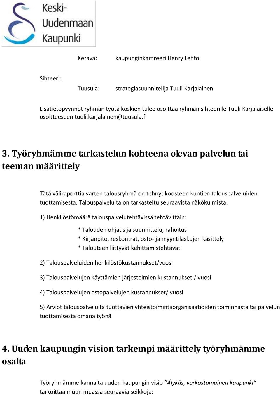 Työryhmämme tarkastelun kohteena olevan palvelun tai teeman määrittely Tätä väliraporttia varten talousryhmä on tehnyt koosteen kuntien talouspalveluiden tuottamisesta.