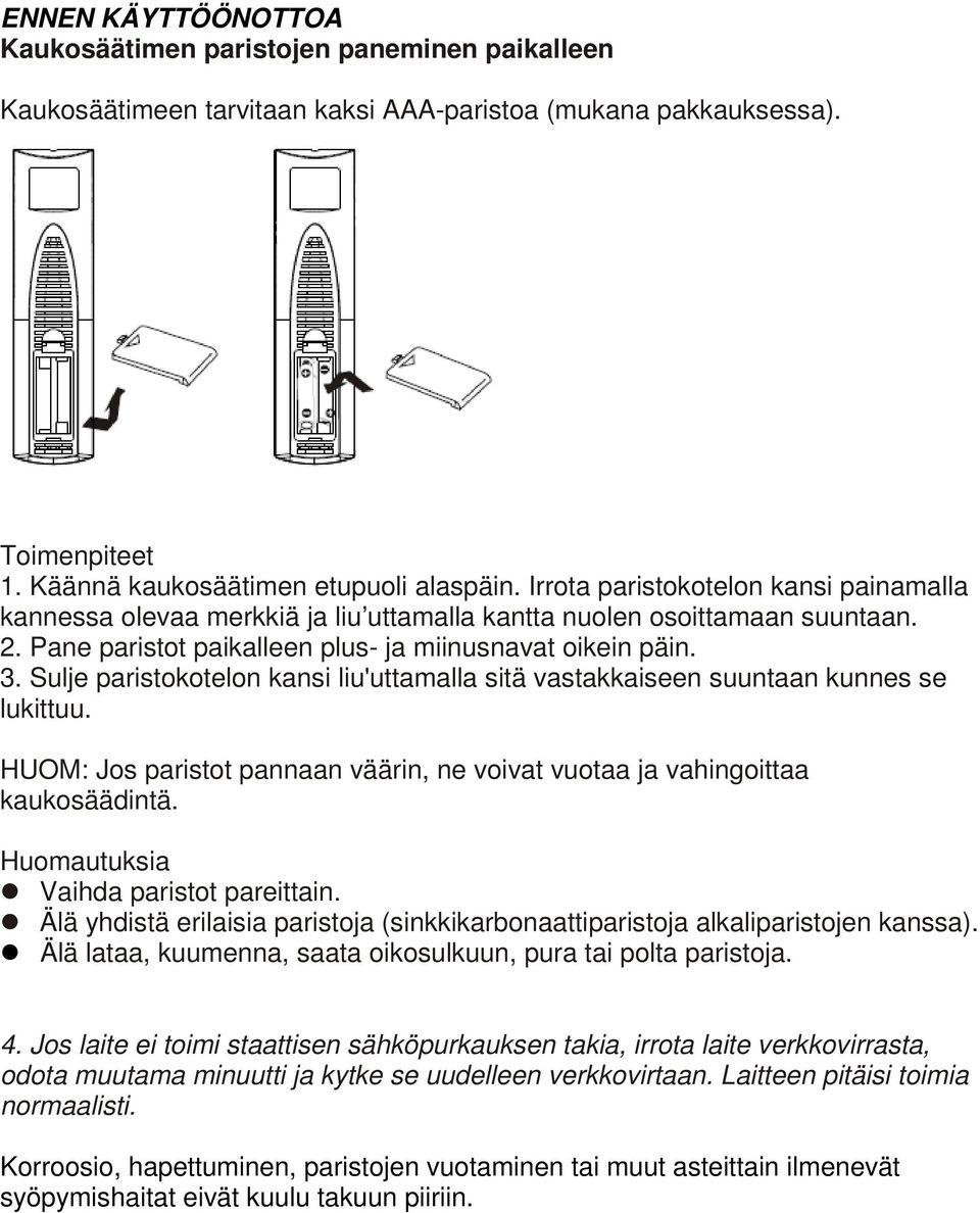 Sulje paristokotelon kansi liu'uttamalla sitä vastakkaiseen suuntaan kunnes se lukittuu. Jos paristot pannaan väärin, ne voivat vuotaa ja vahingoittaa kaukosäädintä.