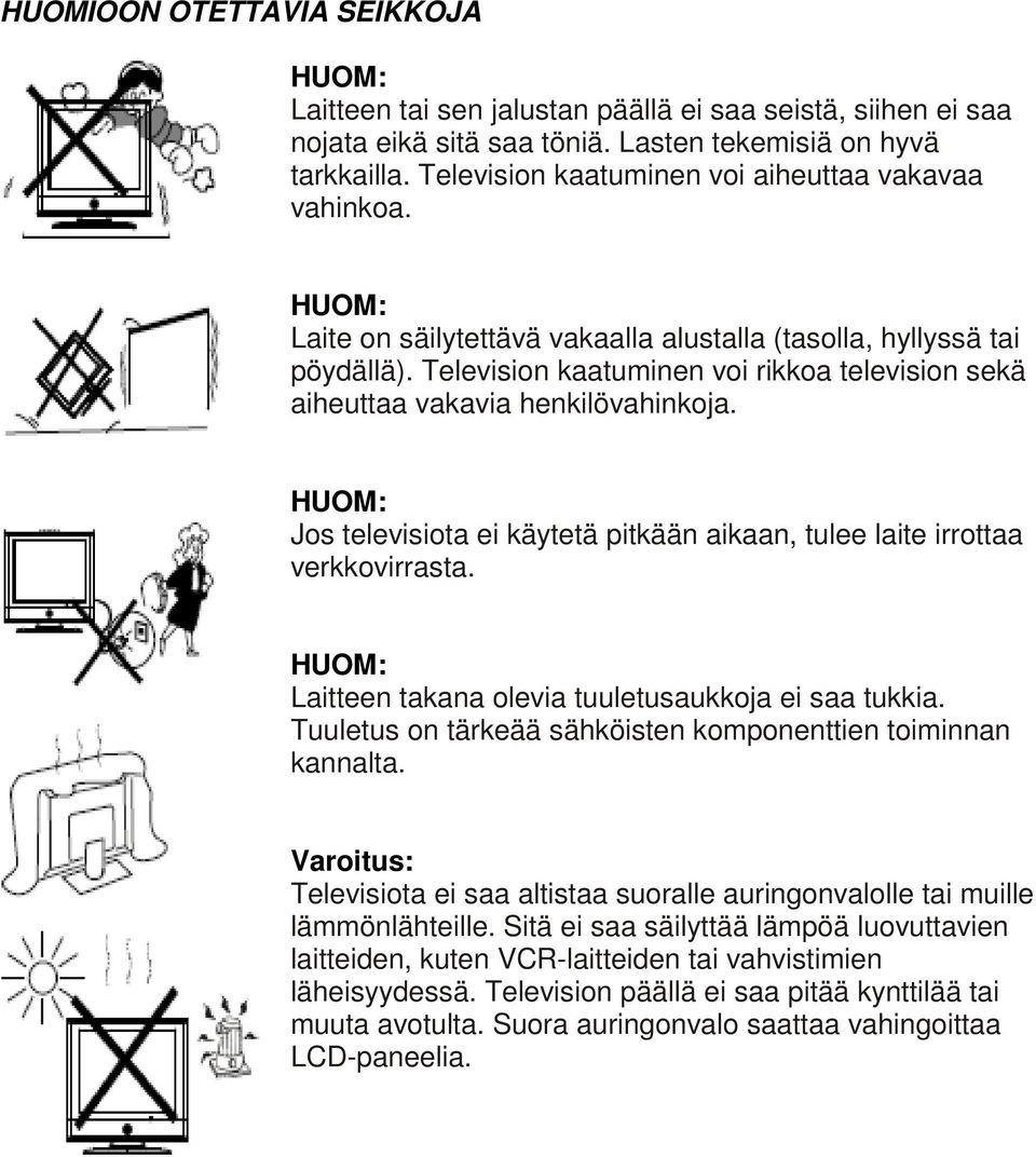 Television kaatuminen voi rikkoa television sekä aiheuttaa vakavia henkilövahinkoja. Jos televisiota ei käytetä pitkään aikaan, tulee laite irrottaa verkkovirrasta.