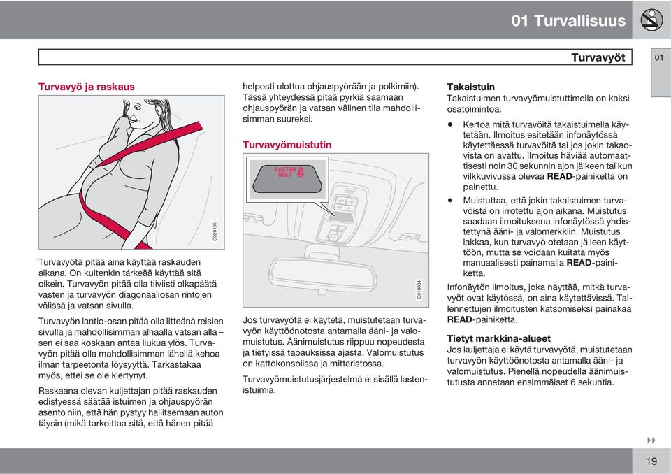 Turvavyön lantio-osan pitää olla litteänä reisien sivulla ja mahdollisimman alhaalla vatsan alla sen ei saa koskaan antaa liukua ylös.