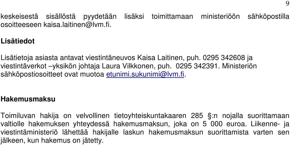 Ministeriön sähköpostiosoitteet ovat muotoa etunimi.sukunimi@lvm.fi.