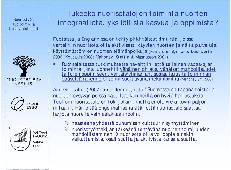 Duckworth 2006; Koutakis 2008; Mahoney, Stattin & Magnusson 2001) Ruotsalaisessa tutkimuksessa havaittiin, että sellainen vapaa-ajan toiminta, jota luonnehtii vähäinen ohjaus, vähäiset mahdollisuudet