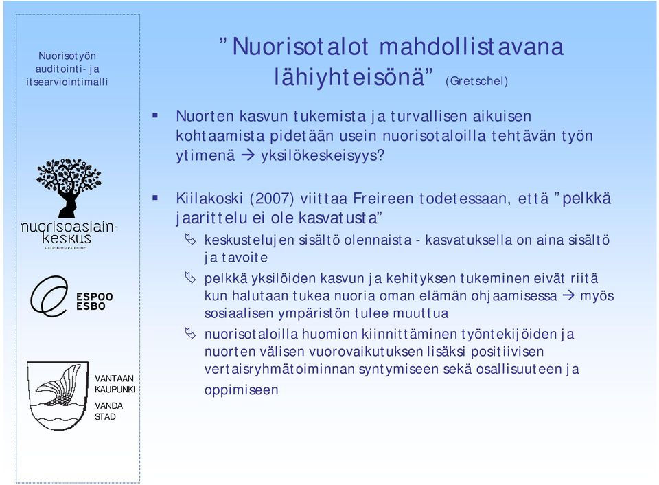 Kiilakoski (2007) viittaa Freireen todetessaan, että pelkkä jaarittelu ei ole kasvatusta keskustelujen sisältö olennaista - kasvatuksella on aina sisältö ja tavoite