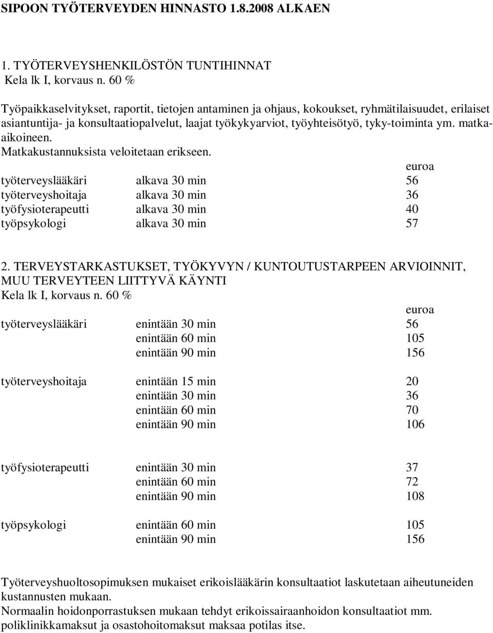 matkaaikoineen. Matkakustannuksista veloitetaan erikseen. a työterveyslääkäri alkava 30 min 56 työterveyshoitaja alkava 30 min 36 työfysioterapeutti alkava 30 min 40 työpsykologi alkava 30 min 57 2.