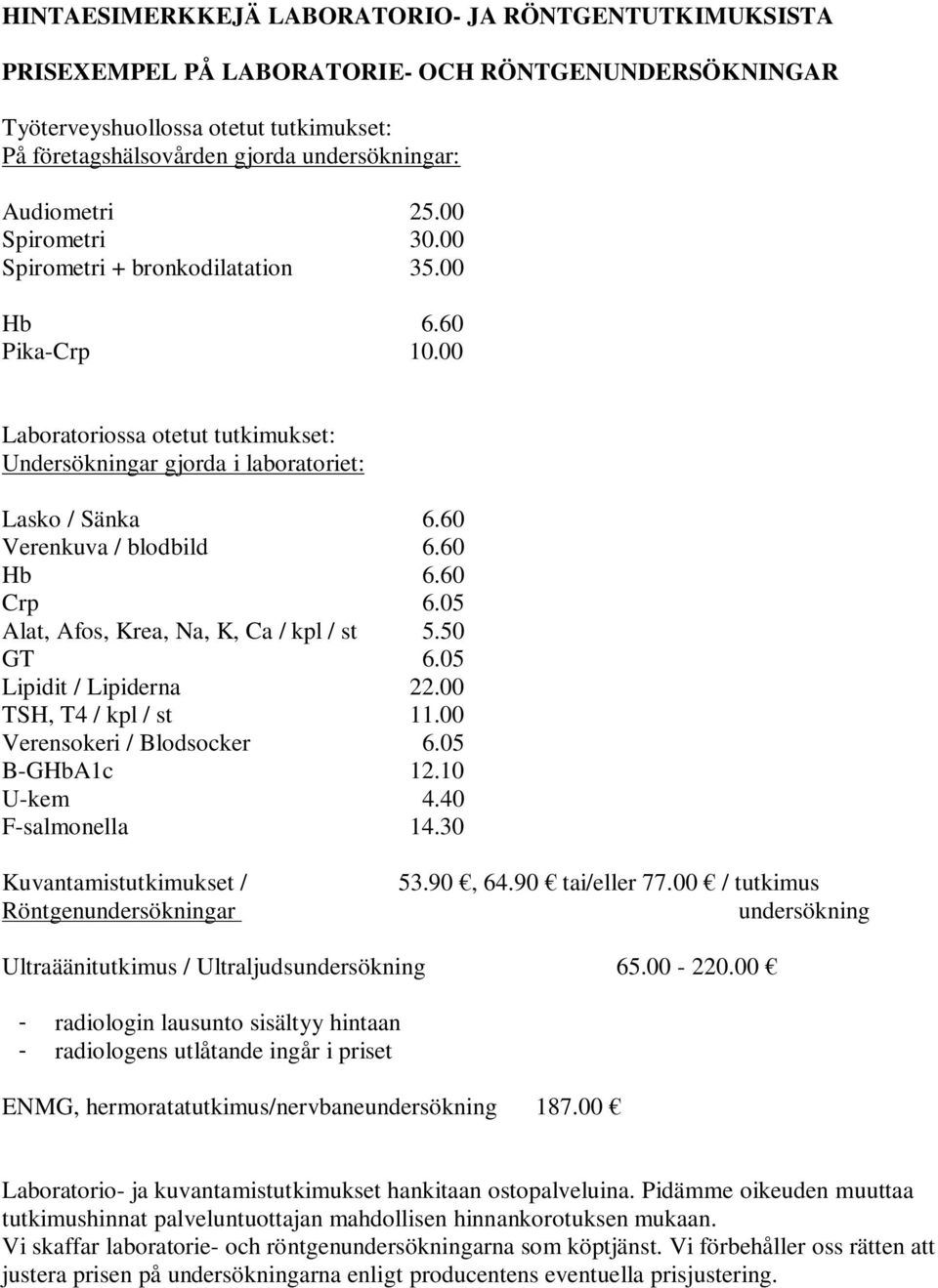 60 Verenkuva / blodbild 6.60 Hb 6.60 Crp 6.05 Alat, Afos, Krea, Na, K, Ca / kpl / st 5.50 GT 6.05 Lipidit / Lipiderna 22.00 TSH, T4 / kpl / st 11.00 Verensokeri / Blodsocker 6.05 B-GHbA1c 12.