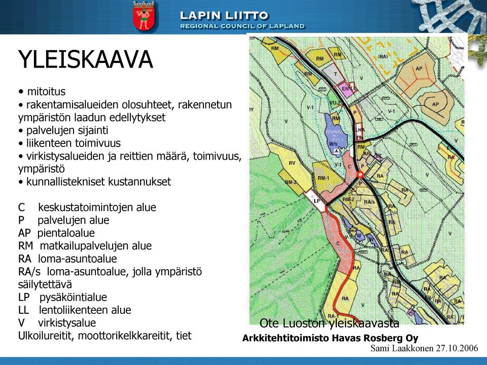 AP pientaloalue RM matkailupalvelujen alue RA loma-asuntoalue RA/s loma-asuntoalue, jolla ympäristö säilytettävä LP pysäköintialue LL