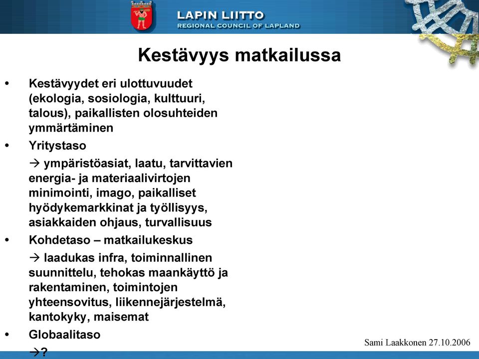 hyödykemarkkinat ja työllisyys, asiakkaiden ohjaus, turvallisuus Kohdetaso matkailukeskus laadukas infra, toiminnallinen