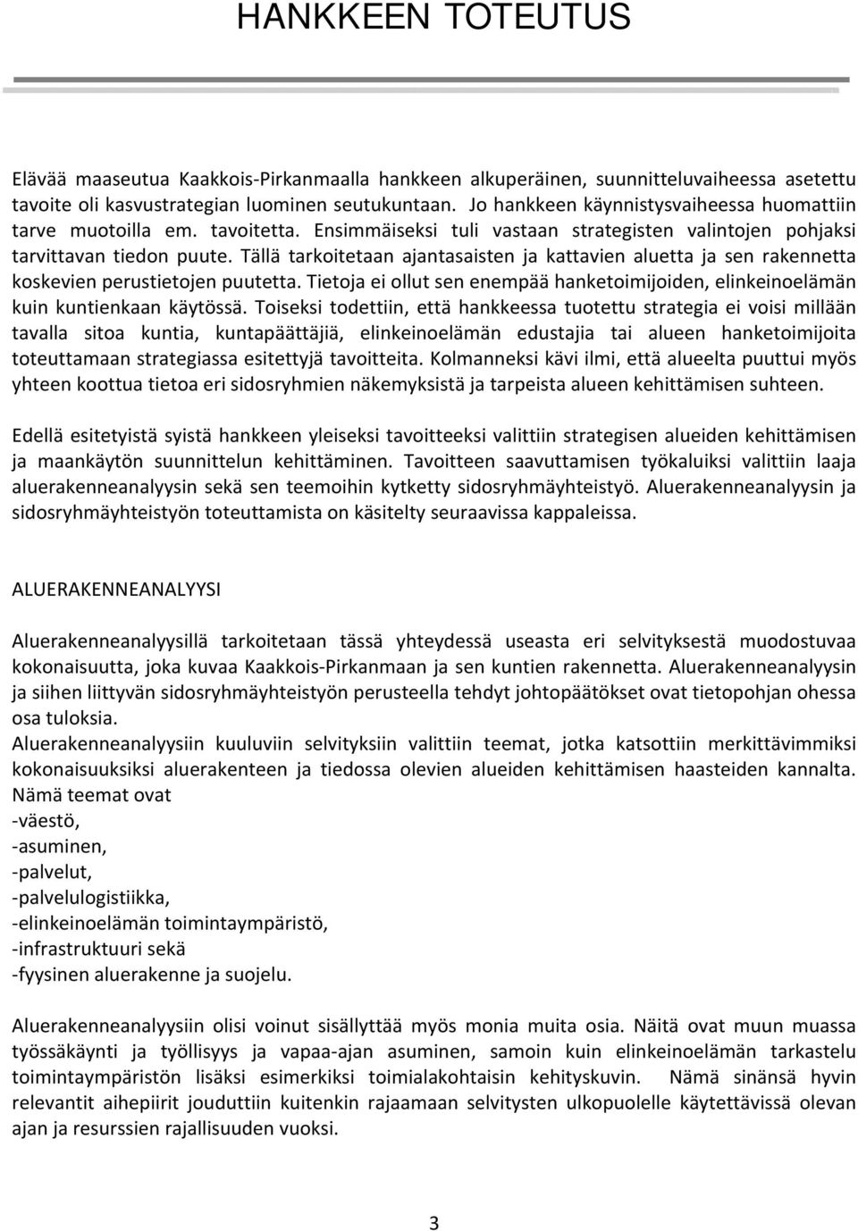 Tällä tarkoitetaan ajantasaisten ja kattavien aluetta ja sen rakennetta koskevien perustietojen puutetta. Tietoja ei ollut sen enempää hanketoimijoiden, elinkeinoelämän kuin kuntienkaan käytössä.