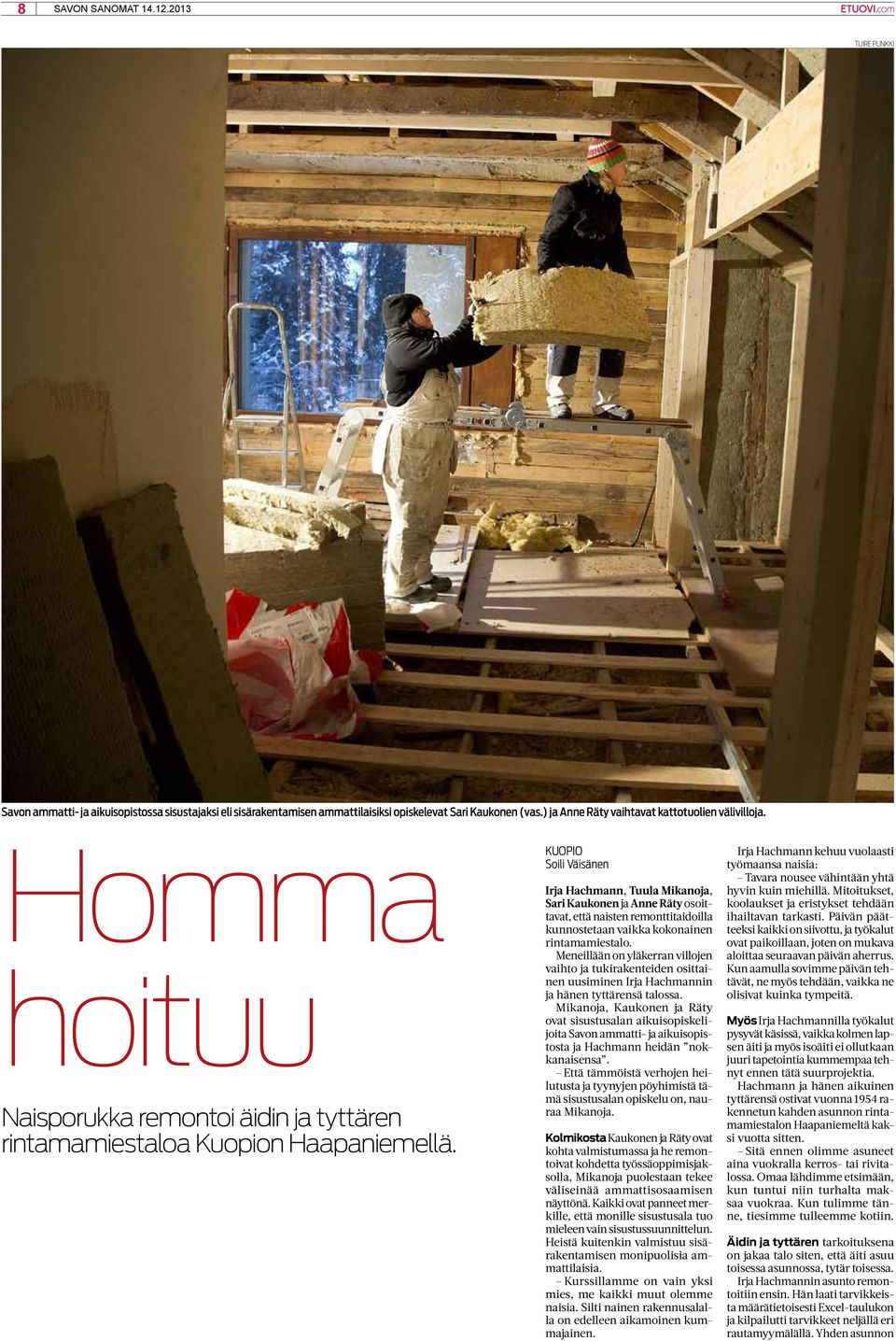 Kuopio Soili Väisänen Irja Hachmann, Tuula Mikanoja, Sari Kaukonen ja Anne Räty osoittavat, että naisten remonttitaidoilla kunnostetaan vaikka kokonainen rintamamiestalo.