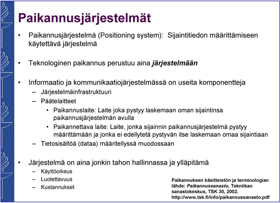 laite: Laite, jonka sijainnin paikannusjärjestelmä pystyy määrittämään ja jonka ei edellytetä pystyvän itse laskemaan omaa sijaintiaan Tietosisältöä (dataa) määritellyssä muodossaan Järjestelmä on