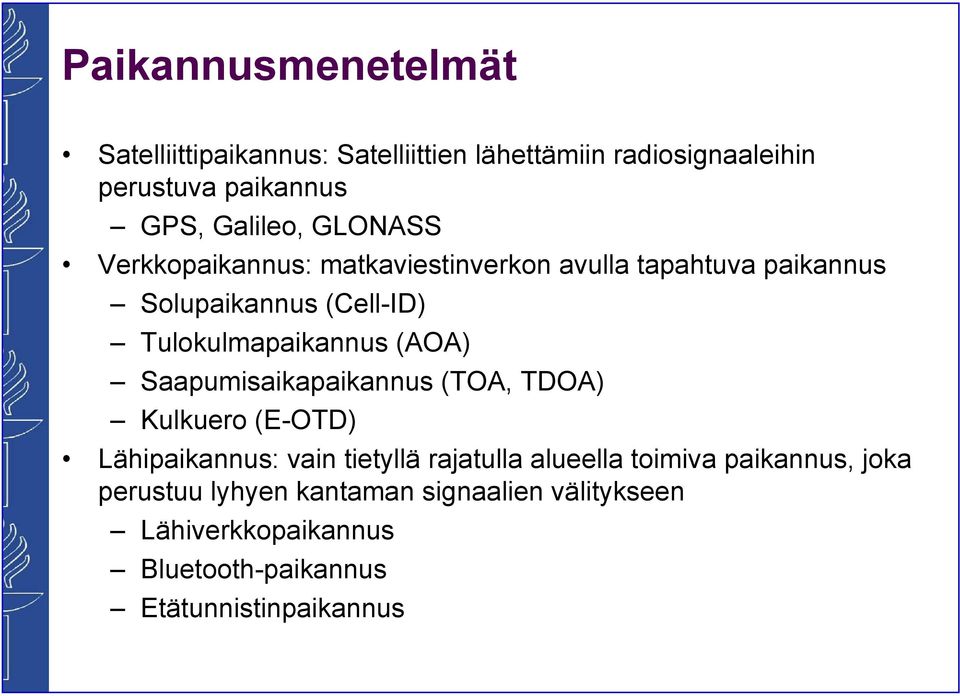 Tulokulmapaikannus (AOA) Saapumisaikapaikannus (TOA, TDOA) Kulkuero (E-OTD) Lähipaikannus: vain tietyllä rajatulla