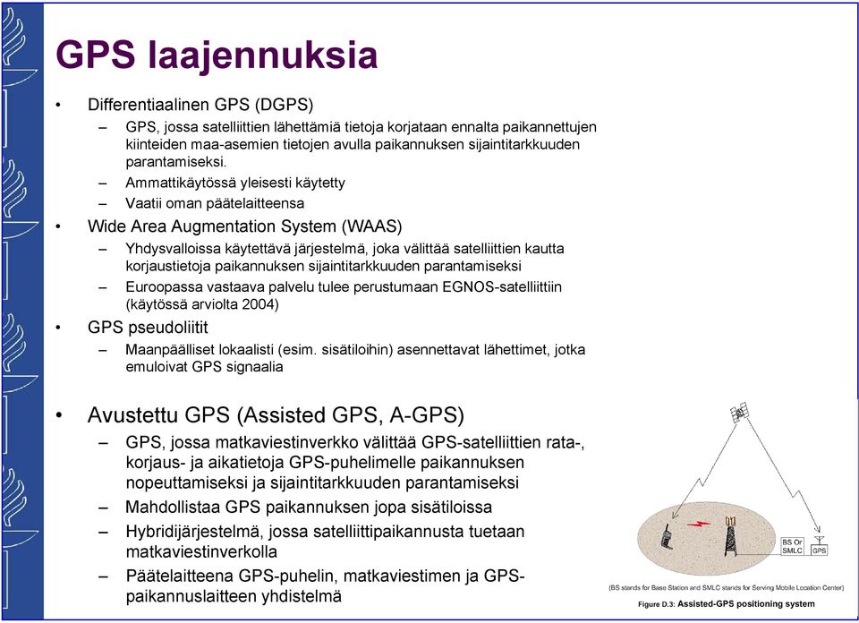 Ammattikäytössä yleisesti käytetty Vaatii oman päätelaitteensa Wide Area Augmentation System (WAAS) Yhdysvalloissa käytettävä järjestelmä, joka välittää satelliittien kautta korjaustietoja