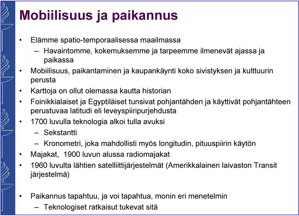 leveyspiiripurjehdusta 1700 luvulla teknologia alkoi tulla avuksi Sekstantti Kronometri, joka mahdollisti myös longitudin, pituuspiirin käytön Majakat, 1900 luvun alussa radiomajakat