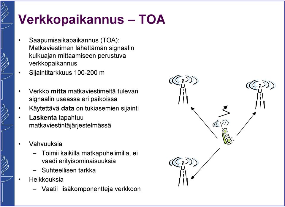 paikoissa Käytettävä data on tukiasemien sijainti Laskenta tapahtuu matkaviestintäjärjestelmässä Vahvuuksia Toimii