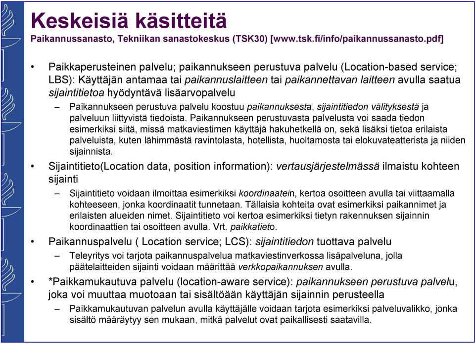 hyödyntävä lisäarvopalvelu Paikannukseen perustuva palvelu koostuu paikannuksesta, sijaintitiedon välityksestä ja palveluun liittyvistä tiedoista.