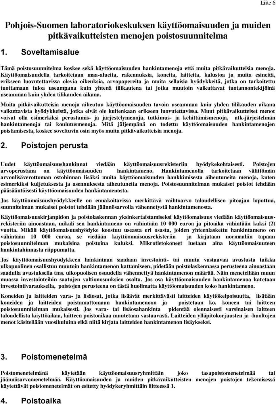 Käyttöomaisuudella tarkoitetaan maa-alueita, rakennuksia, koneita, laitteita, kalustoa ja muita esineitä, erikseen luovutettavissa olevia oikeuksia, arvopapereita ja muita sellaisia hyödykkeitä,
