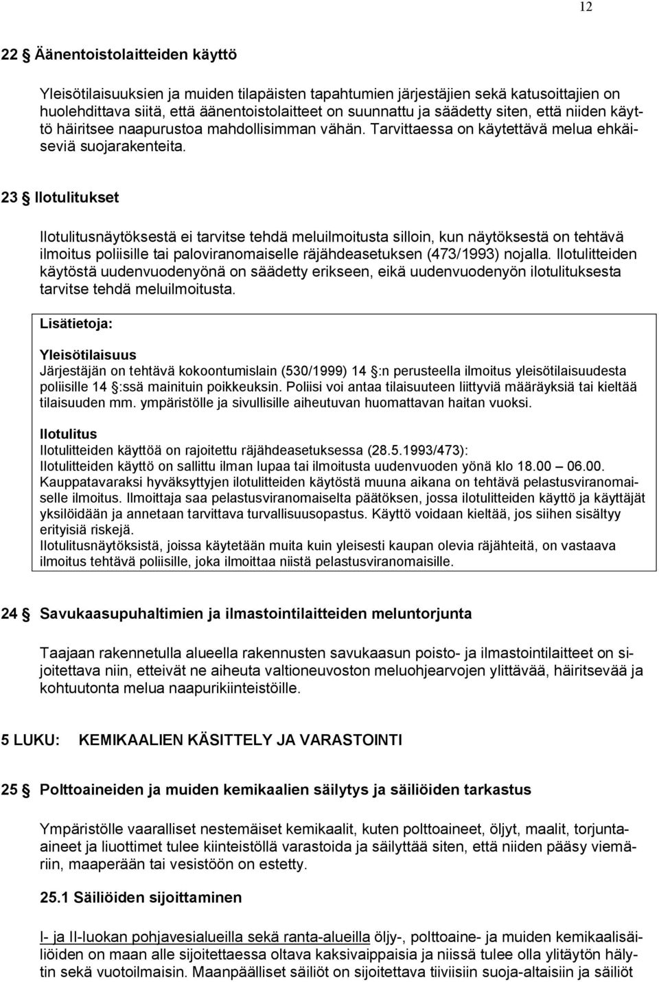 23 Ilotulitukset Ilotulitusnäytöksestä ei tarvitse tehdä meluilmoitusta silloin, kun näytöksestä on tehtävä ilmoitus poliisille tai paloviranomaiselle räjähdeasetuksen (473/1993) nojalla.