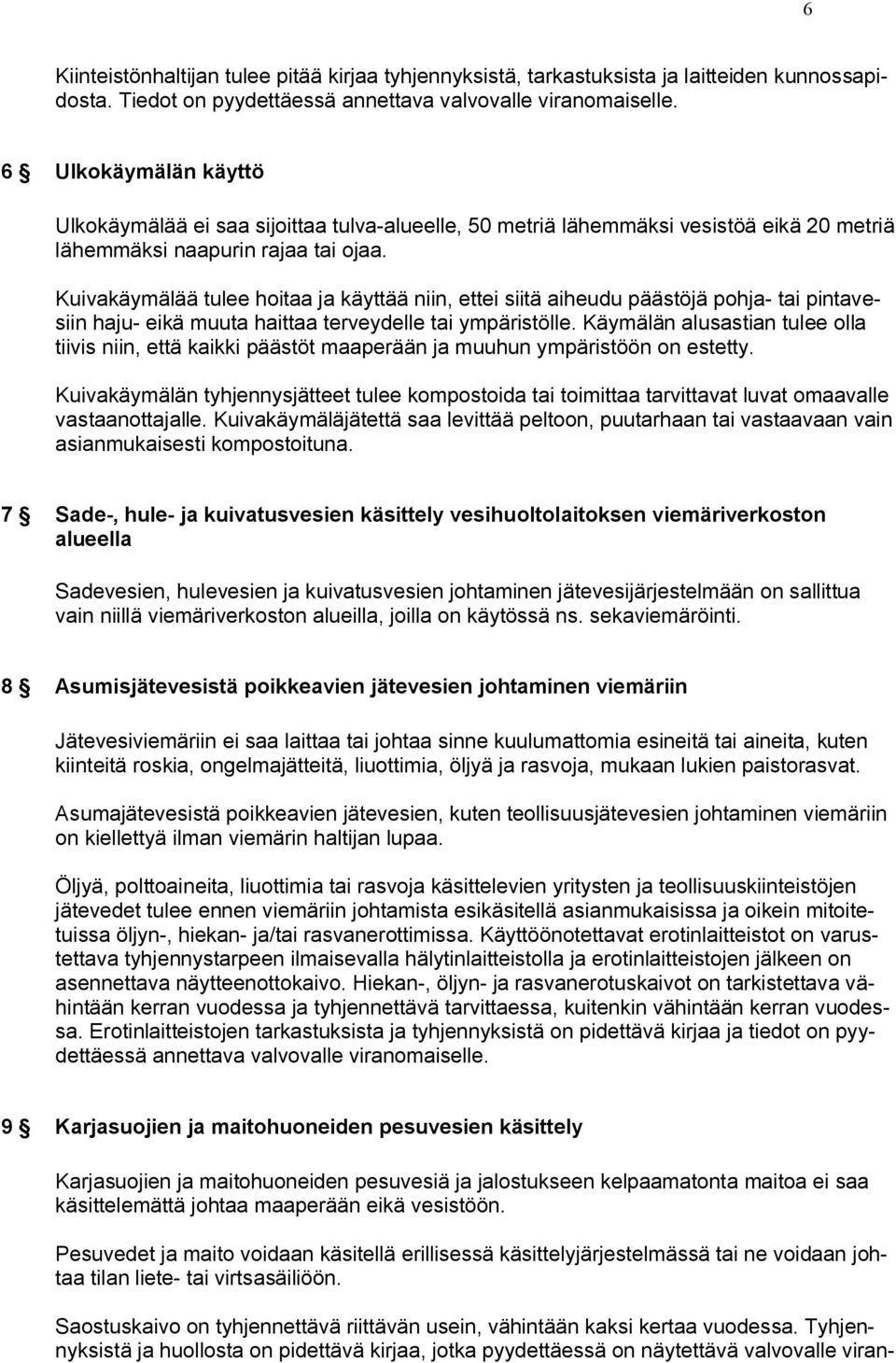 Kuivakäymälää tulee hoitaa ja käyttää niin, ettei siitä aiheudu päästöjä pohja- tai pintavesiin haju- eikä muuta haittaa terveydelle tai ympäristölle.