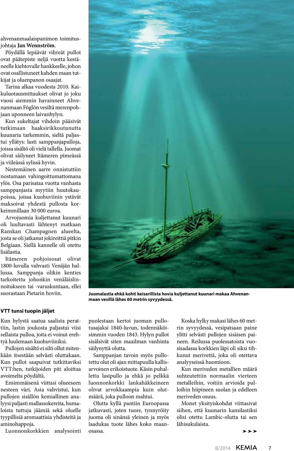 Kaikuluotausmittaukset olivat jo joku vuosi aiemmin havainneet Ahvenanmaan Föglön vesiltä merenpohjaan uponneen laivanhylyn.