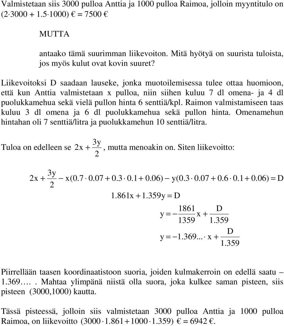 Liikevoitoksi D saadaan lauseke, jonka muotoilemisessa tulee ottaa huomioon, että kun Anttia valmistetaan pulloa, niin siihen kuluu 7 dl omena- ja 4 dl puolukkamehua sekä vielä pullon hinta 6