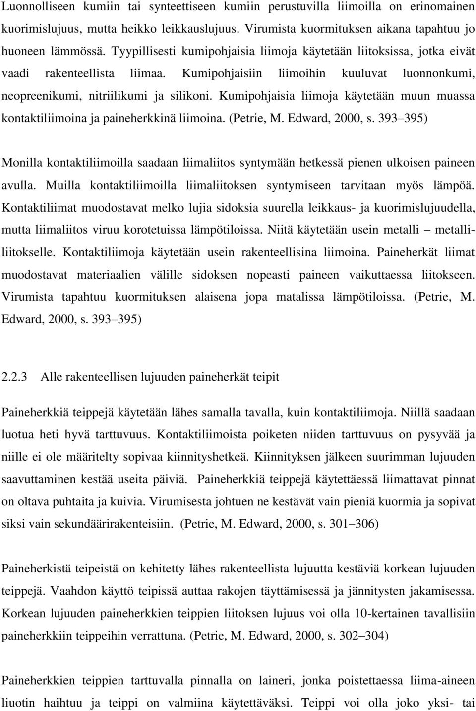 Kumipohjaisia liimoja käytetään muun muassa kontaktiliimoina ja paineherkkinä liimoina. (Petrie, M. Edward, 2000, s.