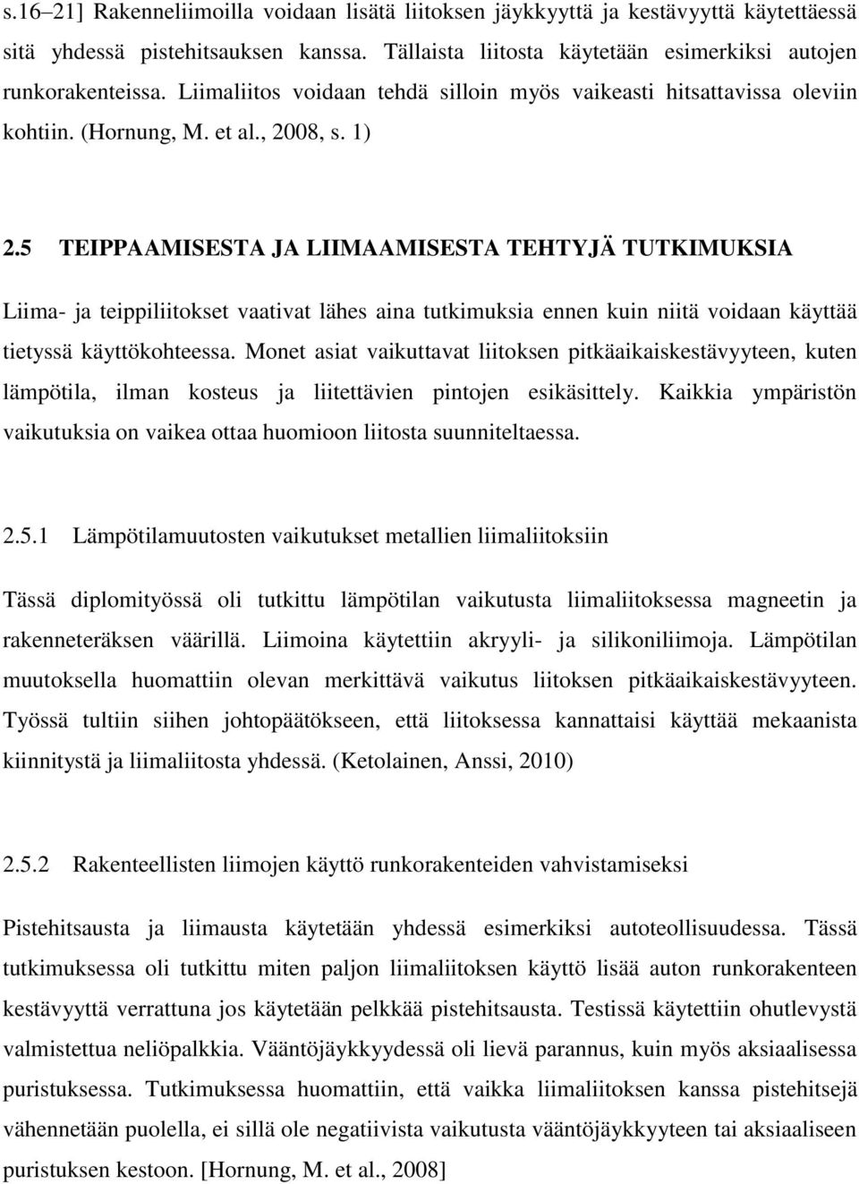 5 TEIPPAAMISESTA JA LIIMAAMISESTA TEHTYJÄ TUTKIMUKSIA Liima- ja teippiliitokset vaativat lähes aina tutkimuksia ennen kuin niitä voidaan käyttää tietyssä käyttökohteessa.
