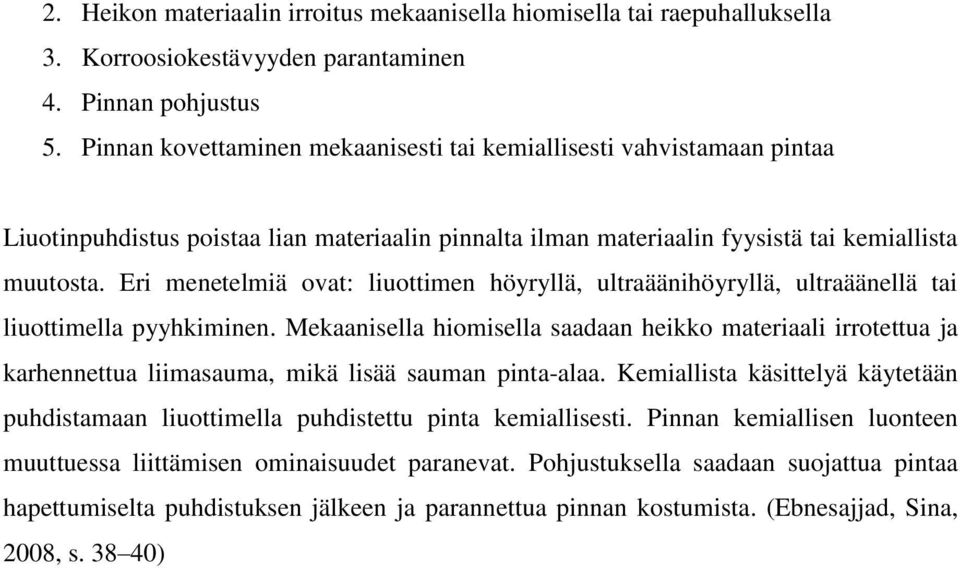 Eri menetelmiä ovat: liuottimen höyryllä, ultraäänihöyryllä, ultraäänellä tai liuottimella pyyhkiminen.