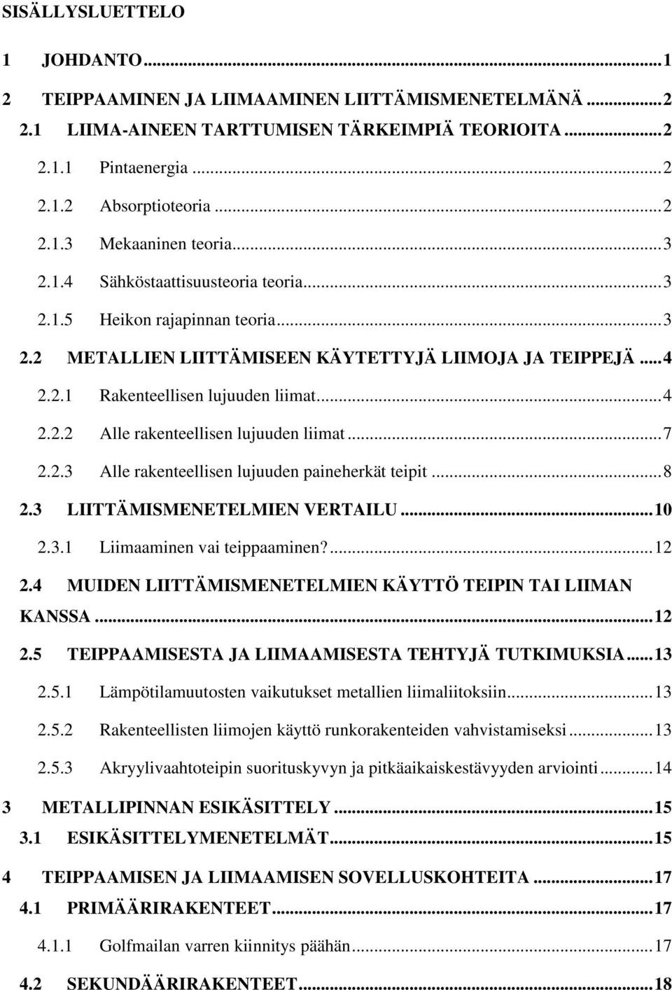 .. 7 2.2.3 Alle rakenteellisen lujuuden paineherkät teipit... 8 2.3 LIITTÄMISMENETELMIEN VERTAILU... 10 2.3.1 Liimaaminen vai teippaaminen?... 12 2.