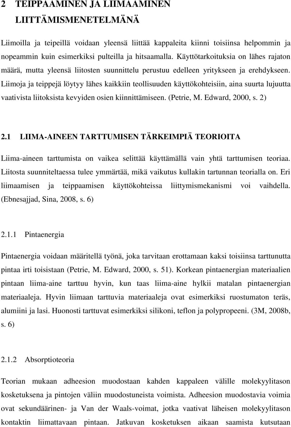 Liimoja ja teippejä löytyy lähes kaikkiin teollisuuden käyttökohteisiin, aina suurta lujuutta vaativista liitoksista kevyiden osien kiinnittämiseen. (Petrie, M. Edward, 2000, s. 2) 2.