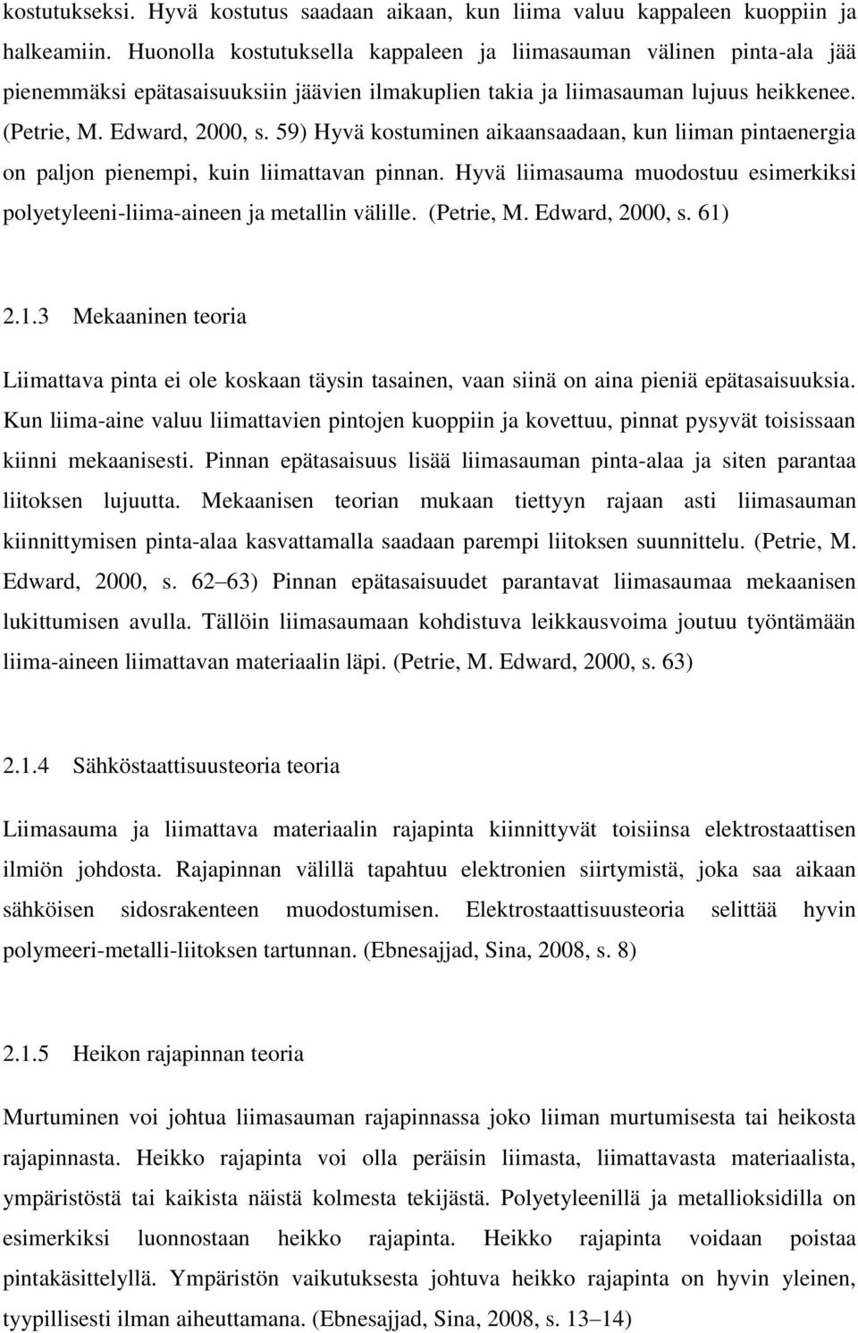 59) Hyvä kostuminen aikaansaadaan, kun liiman pintaenergia on paljon pienempi, kuin liimattavan pinnan. Hyvä liimasauma muodostuu esimerkiksi polyetyleeni-liima-aineen ja metallin välille. (Petrie, M.