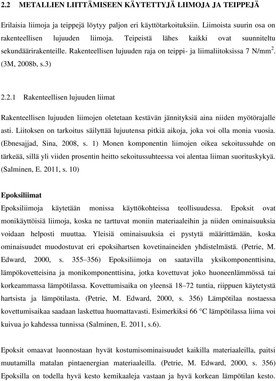 (3M, 2008b, s.3) 2.2.1 Rakenteellisen lujuuden liimat Rakenteellisen lujuuden liimojen oletetaan kestävän jännityksiä aina niiden myötörajalle asti.