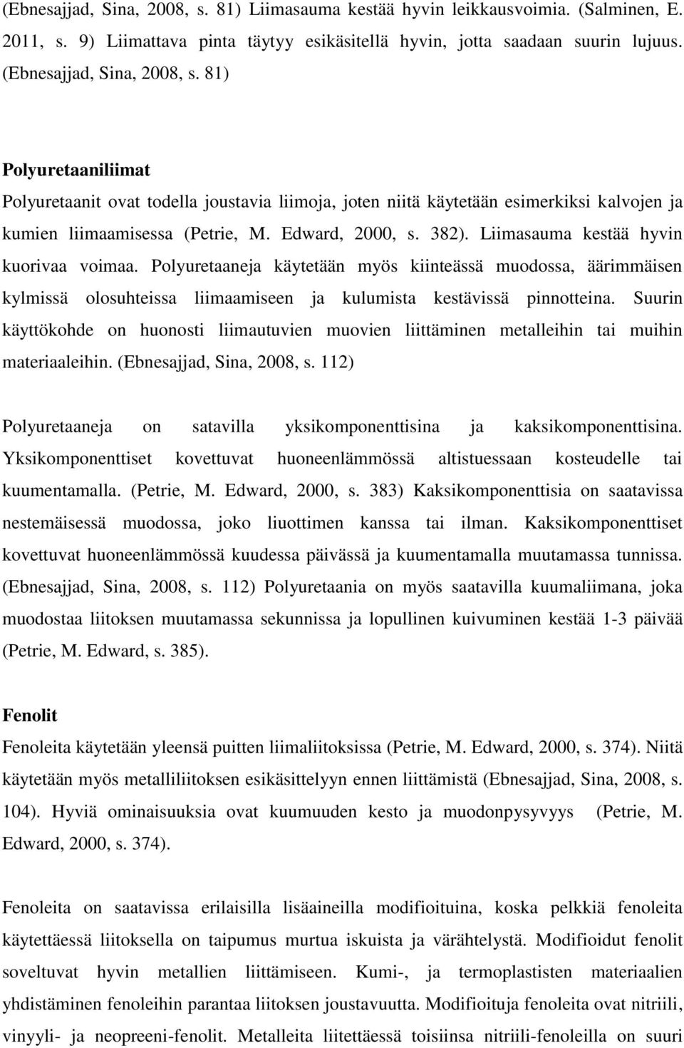 Liimasauma kestää hyvin kuorivaa voimaa. Polyuretaaneja käytetään myös kiinteässä muodossa, äärimmäisen kylmissä olosuhteissa liimaamiseen ja kulumista kestävissä pinnotteina.