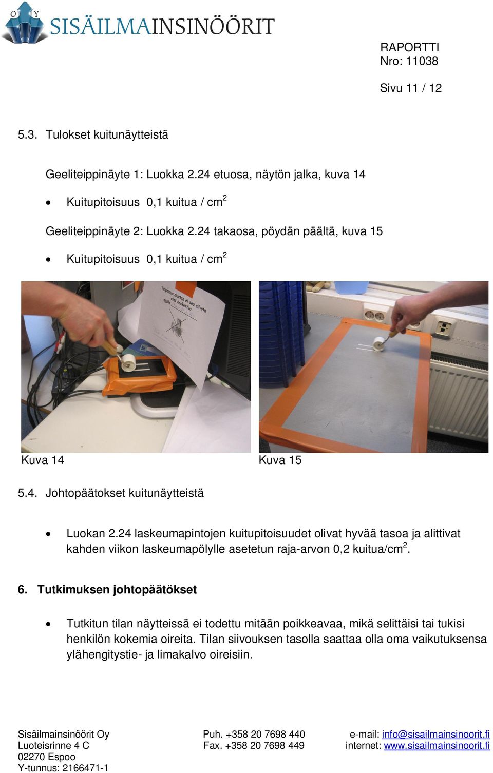 24 laskeumapintojen kuitupitoisuudet olivat hyvää tasoa ja alittivat kahden viikon laskeumapölylle asetetun raja-arvon 0,2 kuitua/cm 2. 6.