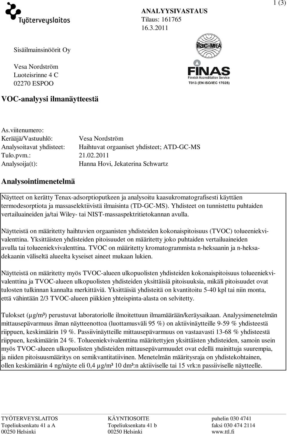 2011 Hanna Hovi, Jekaterina Schwartz Analysointimenetelmä Näytteet on kerätty Tenax-adsorptioputkeen ja analysoitu kaasukromatografisesti käyttäen termodesorptiota ja massaselektiivistä ilmaisinta