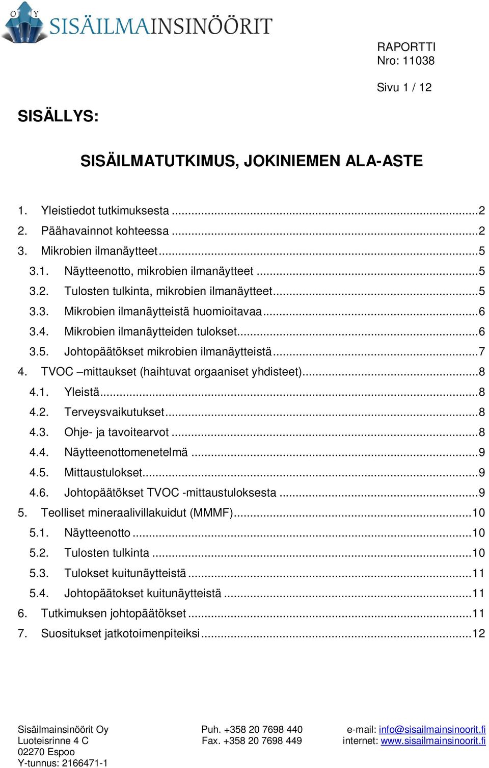 TVOC mittaukset (haihtuvat orgaaniset yhdisteet)... 8 4.1. Yleistä... 8 4.2. Terveysvaikutukset... 8 4.3. Ohje- ja tavoitearvot... 8 4.4. Näytteenottomenetelmä... 9 4.5. Mittaustulokset... 9 4.6.