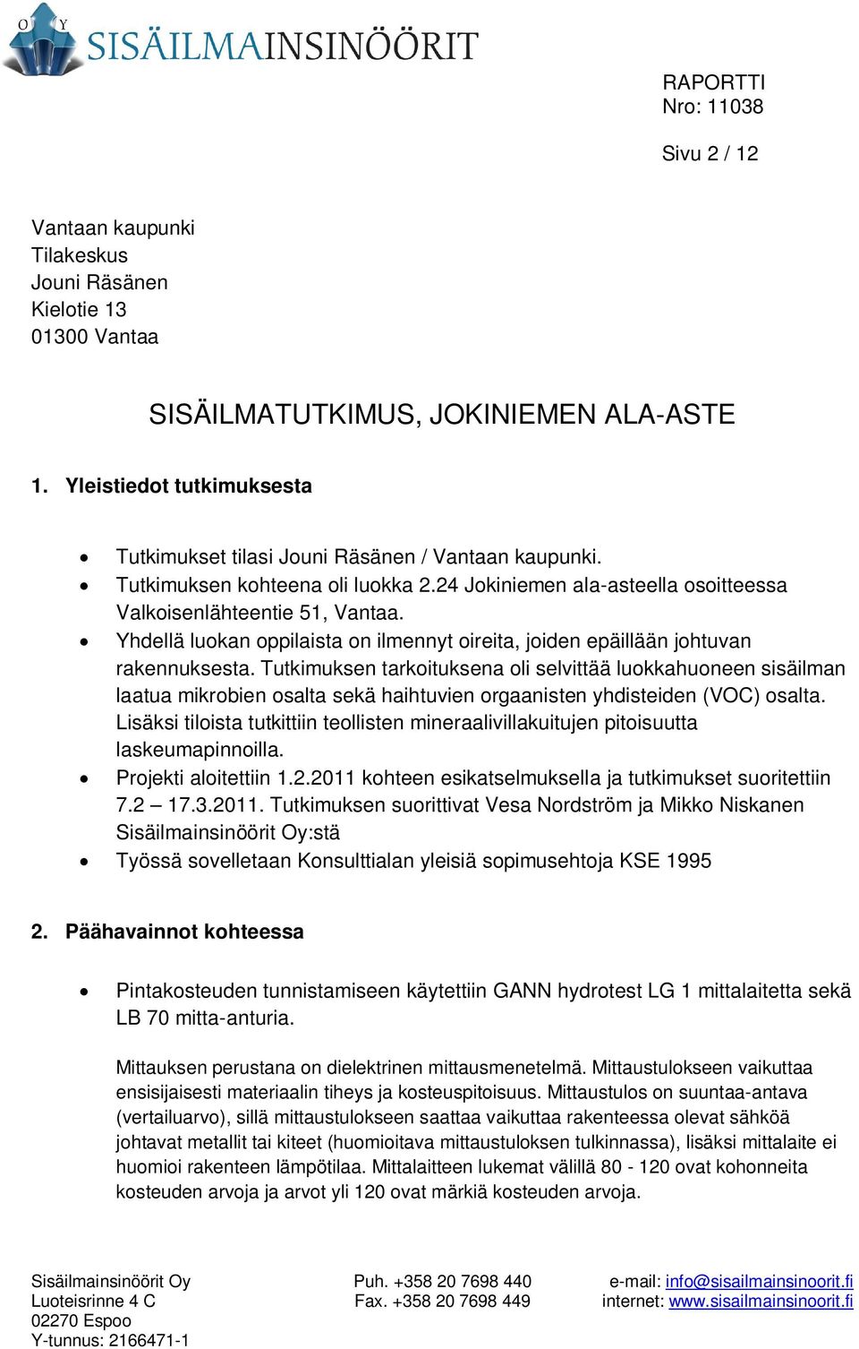 Tutkimuksen tarkoituksena oli selvittää luokkahuoneen sisäilman laatua mikrobien osalta sekä haihtuvien orgaanisten yhdisteiden (VOC) osalta.